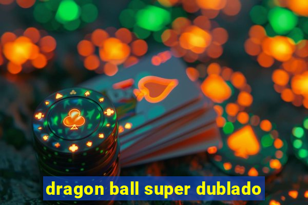 dragon ball super dublado